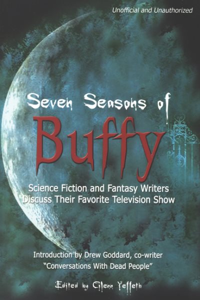 Seven Seasons of Buffy: Science Fiction and Fantasy Writers Discuss Their Favorite Television Show (Smart Pop series) cover