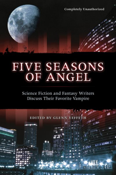 Five Seasons Of Angel: Science Fiction and Fantasy Writers Discuss Their Favorite Vampire (Smart Pop series) cover