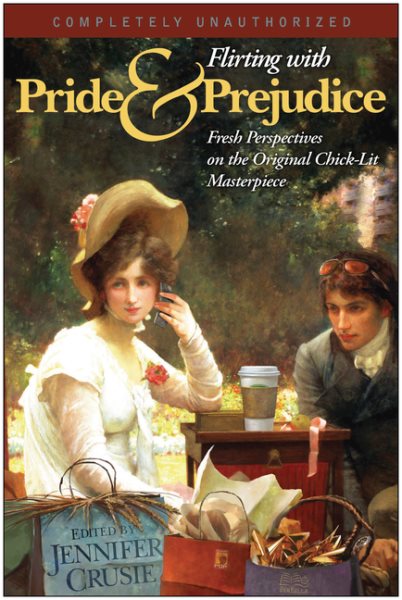 Flirting With Pride And Prejudice: Fresh Perspectives On The Original Chick Lit Masterpiece (Smart Pop series)