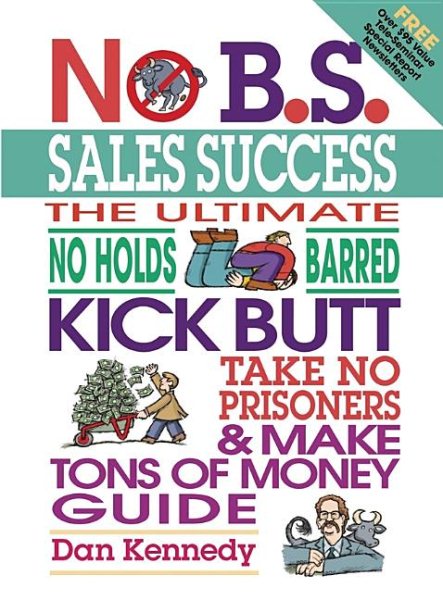 No B.S. Sales Success: The Ultimate No Holds Barred, Kick Butt, Take No Prisoners, Tough and Spirited Guide cover