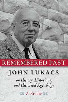 Remembered Past: John Lukacs On History Historians & Historical Knowledge cover