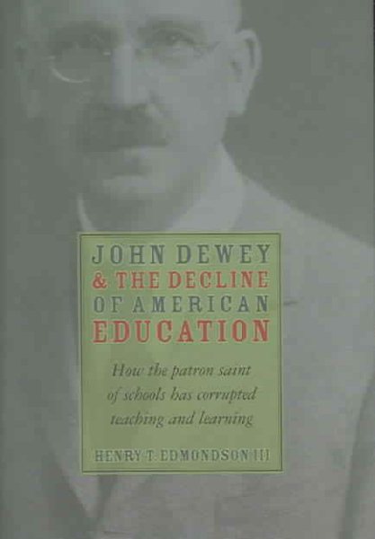 John Dewey & Decline Of American Education: How Patron Saint Of Schools Has Corrupted Teaching & Learning cover