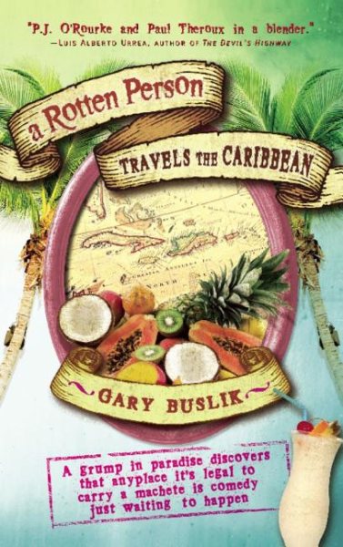 A Rotten Person Travels the Caribbean: A Grump in Paradise Discovers that Anyplace it's Legal to Carry a Machete is Comedy Just Waiting to (Travelers' Tales) cover
