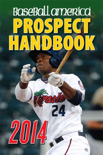 Baseball America 2014 Prospect Handbook: The 2014 Expert guide to Baseball Prospects and MLB Organization Rankings (Baseball America Prospect Handbook)