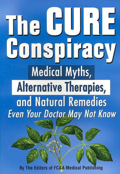 The Cure Conspiracy: Medical Myths, Alternative Therapies, and Natural Medicines Even Your Doctor May Not Know cover