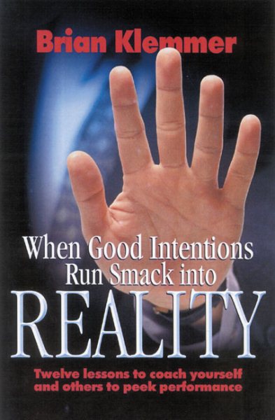 When Good Intentions Run Smack Into Reality: Twelve Lessons to Coach Yourself and OThers to Peek Performance cover