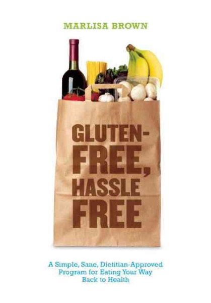 Gluten-Free, Hassle Free: A Simple, Sane, Dietician-Approved Program In Eating Your Way Back to Health