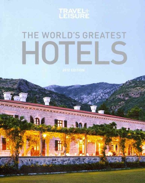 TRAVEL + LEISURE:  The World's Greatest Hotels, Resorts, and Spas 2012 (Travel + Leisure's World's Greatest Hotels, Resorts + Spas) cover