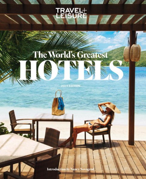 TRAVEL + LEISURE: The World's Greatest Hotels 2014 (Worlds Greatest Hotels, Resorts and Spas) cover