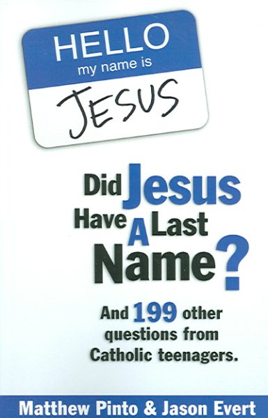 Did Jesus Have a Last Name? And 199 Other Questions from Catholic Teenagers