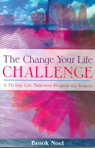 The Change Your Life Challenge: A 70 Day Life Makeover Program for Women cover