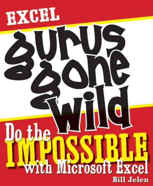 Excel Gurus Gone Wild: Do the IMPOSSIBLE with Microsoft Excel cover