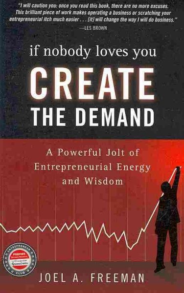 If Nobody Loves You Create the Demand: A Powerful Jolt of Entrepreneurial Energy and Wisdom cover