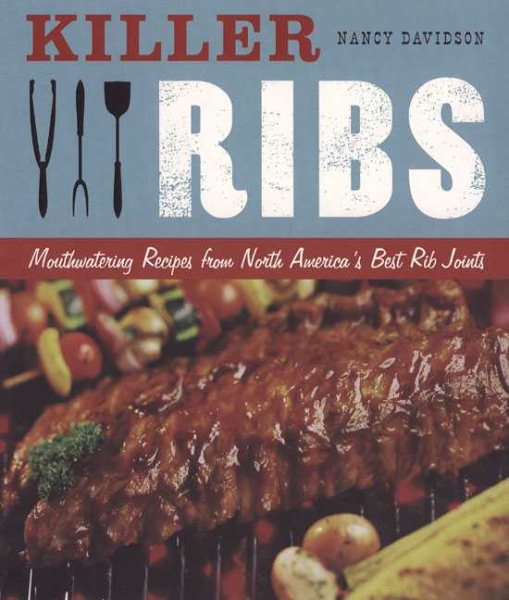 Killer Ribs: Mouthwatering Recipes from North America's Best Rib Joints cover