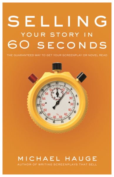 Selling Your Story in 60 Seconds: The Guaranteed Way to Get Your Screenplay or Novel Read cover