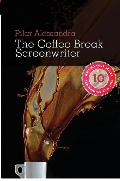 The Coffee Break Screenwriter: Writing Your Script Ten Minutes at a Time cover