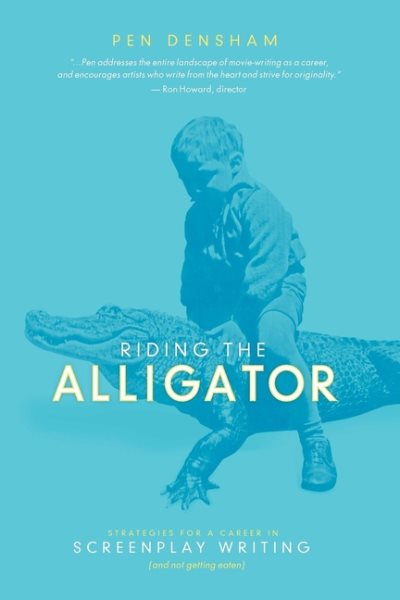 Riding the Alligator: Strategies for a Career in Screenplay Writing and Not getting Eaten cover