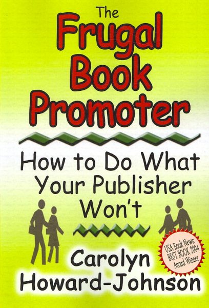 The Frugal Book Promoter: How To Do What Your Publisher Won't