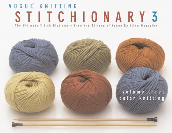 The Vogue® Knitting Stitchionary Volume Three: Color Knitting: The Ultimate Stitch Dictionary from the Editors of Vogue® Knitting Magazine (Vogue Knitting Stitchionary Series)