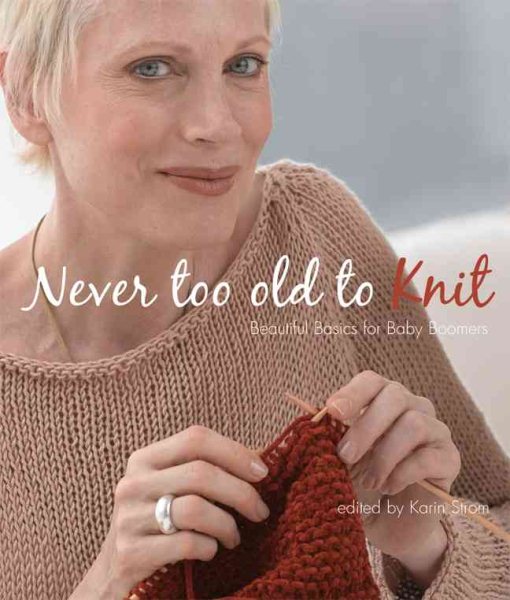Never Too Old to Knit: Beautiful Basics for Baby Boomers cover