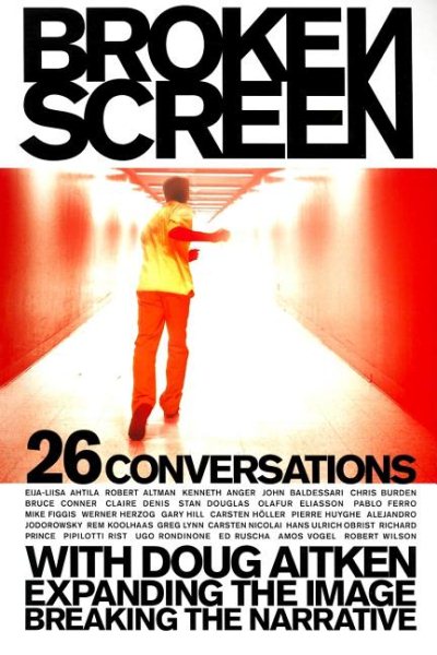 Broken Screen: Expanding The Image, Breaking The Narrative: 26 Conversations with Doug Aitken cover