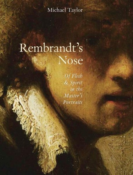 Rembrandt's Nose: Of Flesh and Spirit in the Master's Portraits cover