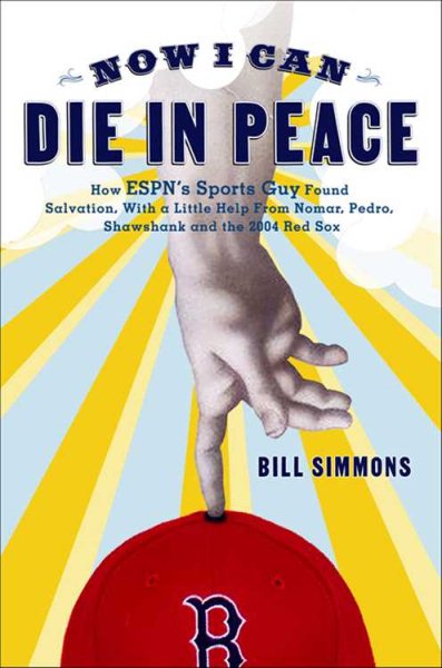 Now I Can Die in Peace: How ESPN's Sports Guy Found Salvation, with a Little Help From Nomar, Pedro, Shawshank, and the 2004 Red Sox cover