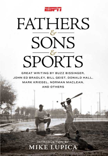 Fathers & Sons & Sports: Great Writing by Buzz Bissinger, John Ed Bradley, Bill Geist, Donald Hall, Mark Kriegel, Norman Maclean, and Others cover