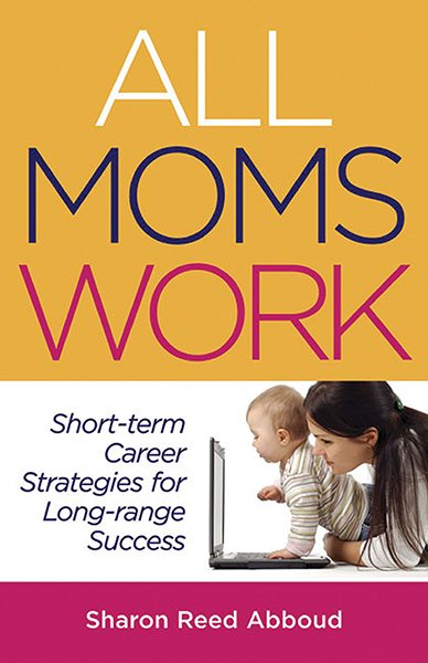 All Moms Work: Short-Term Career Strategies for Long-Range Success (Capital Ideas for Business & Personal Development) cover