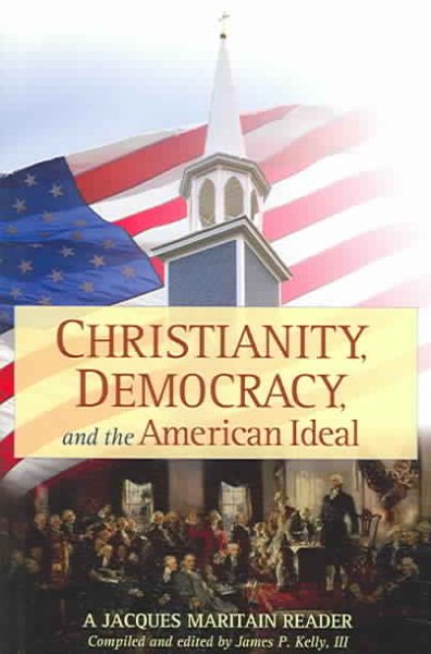 Christianity, Democracy, And The American Ideal: A Jacques Maritain Reader cover
