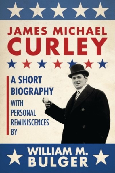 James Michael Curley: A Short Biography with Personal Reminiscences cover