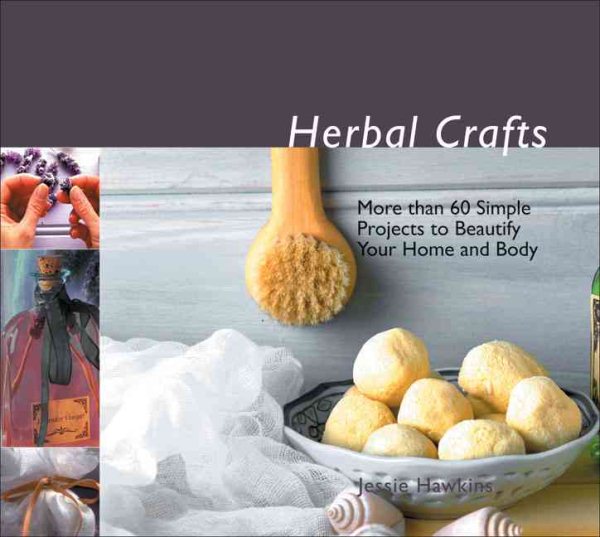 Herbal Crafts: More than 60 Simple Projects to Beautify Your Home and Body cover