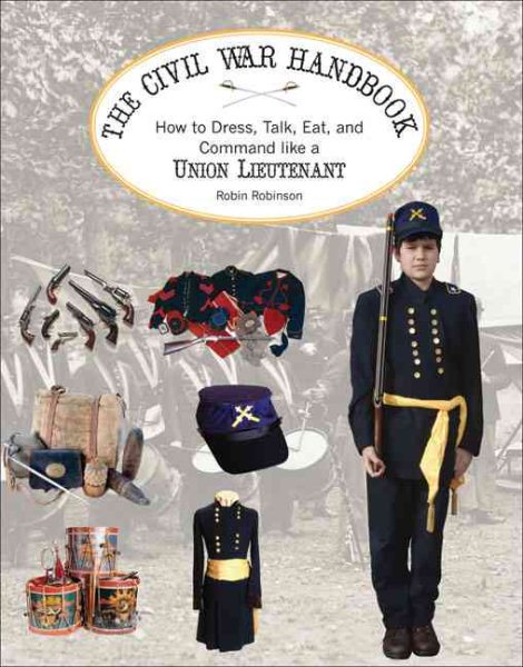 The Civil War Handbook: How to Dress, Talk, Eat, and Command Like a Union Lieutenant (Civil War Handbooks series) cover