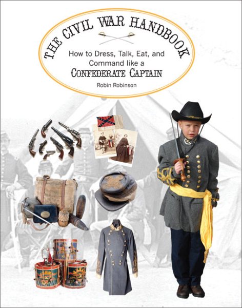 The Civil War Handbook: How to Dress, Talk, Eat, and Command Like a Confederate Captain (Civil War Handbooks series) cover