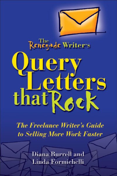 The Renegade Writer's Query Letters That Rock: The Freelance Writer's Guide to Selling More Work Faster (The Renegade Writer's Freelance Writing series) cover