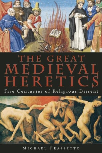The Great Medieval Heretics: Five Centuries of Religious Dissent cover