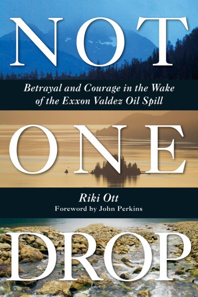 Not One Drop: Betrayal and Courage in the Wake of the Exxon Valdez Oil Spill cover