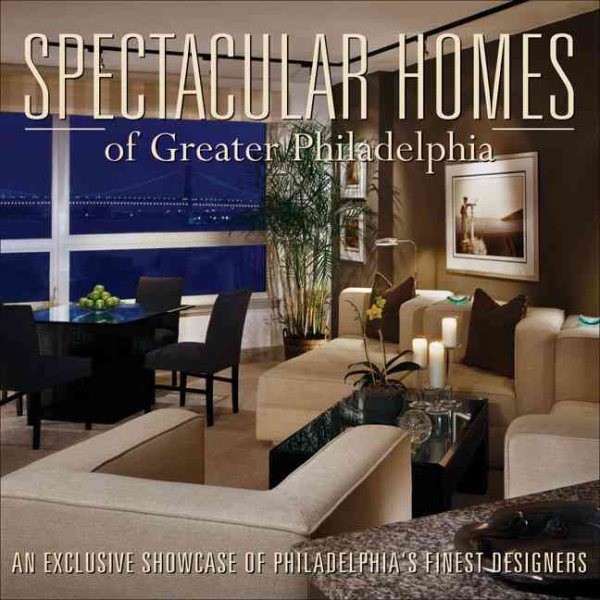 Spectacular Homes of Greater Philadelphia: An Exclusive Showcase of Philadelphia's Finest Designers cover