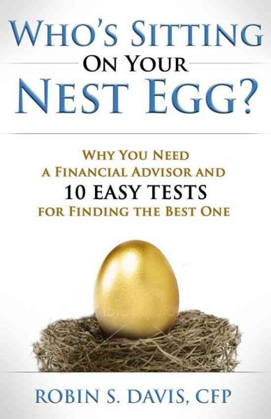 Who's Sitting on Your Nest Egg?: Why You Need a Financial Advisor and Ten Easy Tests for Finding the Best One cover