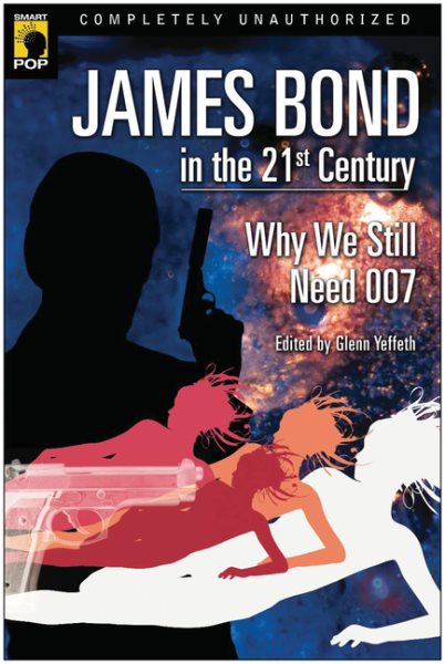 James Bond in the 21st Century: Why We Still Need 007 (Smart Pop series) cover