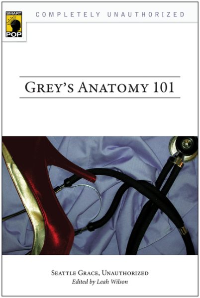Grey's Anatomy 101: Seattle Grace, Unauthorized (Smart Pop series) cover