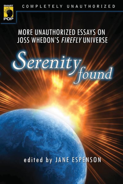 Serenity Found: More Unauthorized Essays on Joss Whedon's Firefly Universe (Smart Pop series) cover