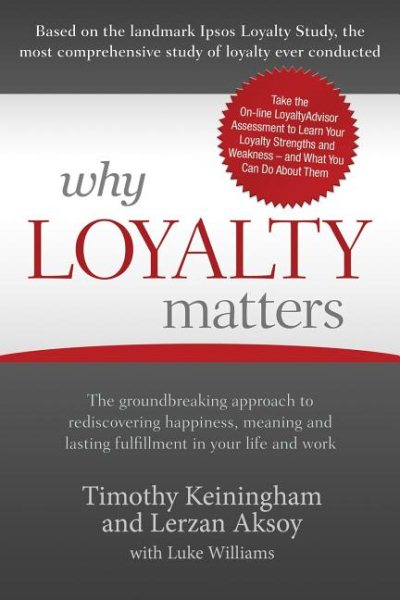 Why Loyalty Matters: The Groundbreaking Approach to Rediscovering Happiness, Meaning and Lasting Fulfillment in Your Life and Work cover
