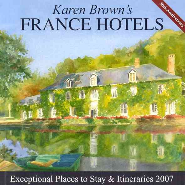 Karen Brown's France, 2007: Exceptional Places to Stay & Itineraries (KAREN BROWN'S FRANCE CHARMING INNS & ITINERARIES) cover