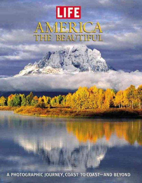 Life: America the Beautiful: A Photographic Journey, Coast to Coast-and Beyond (Life (Life Books)) cover