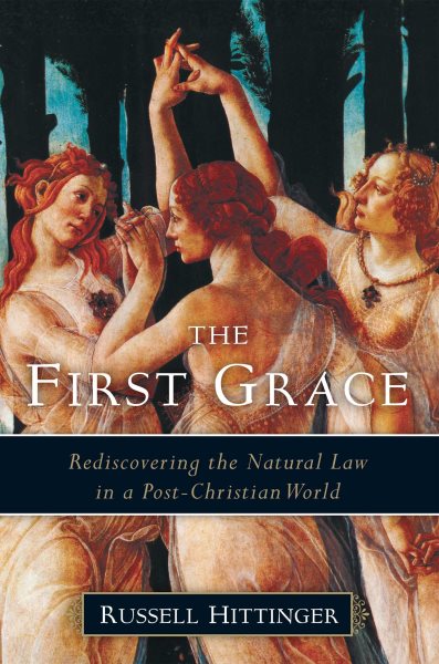 The First Grace: Rediscovering the Natural Law in a Post-Christian World cover