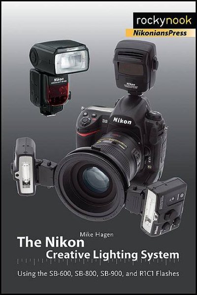 The Nikon Creative Lighting System: Using the SB-600, SB-800, SB-900, and R1C1 Flashes cover