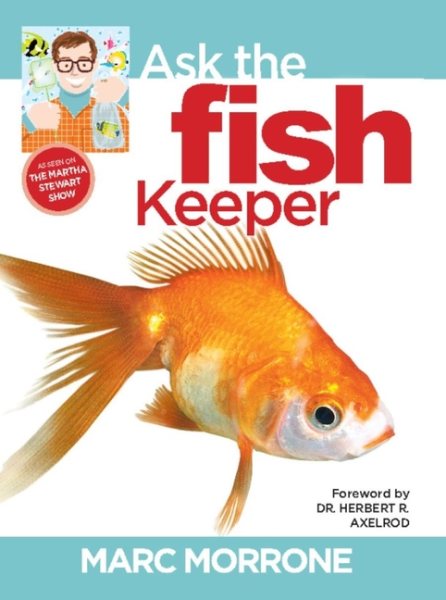 Marc Morrone's Ask the Fish Keeper (CompanionHouse Books) Why Do My Fish Do That - Find Answers to Over 100 Unique, Candid Questions About Fish (Marc Morrone Pets Series)