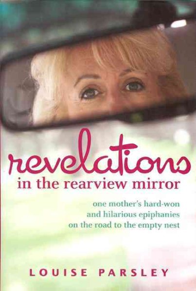 Revelations in the Rearview Mirror: One Mother's Hard-Won and Hilarious Epiphanies on the Road to the Empty Nest