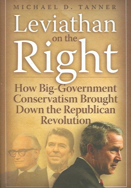 Leviathan on the Right: How Big-Government Conservativism Brought Down the Republican Revolution cover